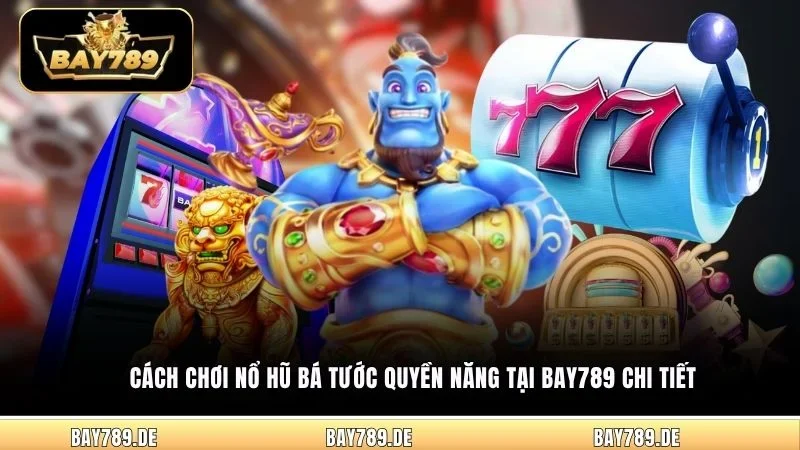 Cách chơi nổ hũ Bá Tước Quyền Năng tại Bay789 chi tiết