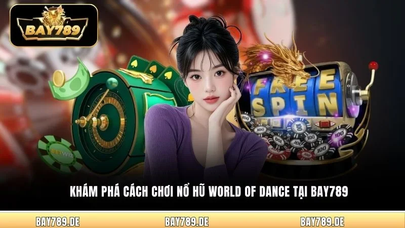 Khám phá cách chơi nổ hũ World of Dance tại Bay789