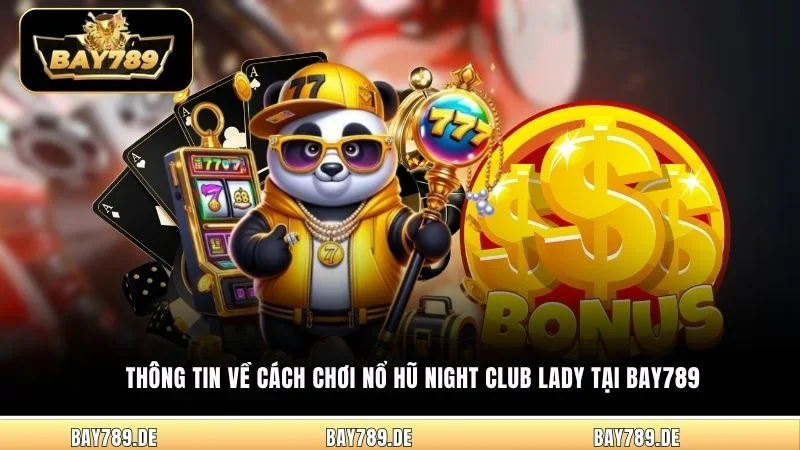 Thông tin về cách chơi nổ hũ Night Club Lady tại Bay789